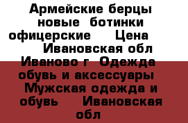 Армейские берцы новые ,ботинки офицерские - › Цена ­ 1 500 - Ивановская обл., Иваново г. Одежда, обувь и аксессуары » Мужская одежда и обувь   . Ивановская обл.